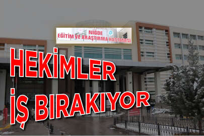 Niğde’de doktorlar iş bırakıyor!..